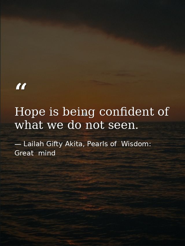 Hope is being confident of what we do not seen. — Lailah Gifty Akita, Pearls of  Wisdom: Great  mind
