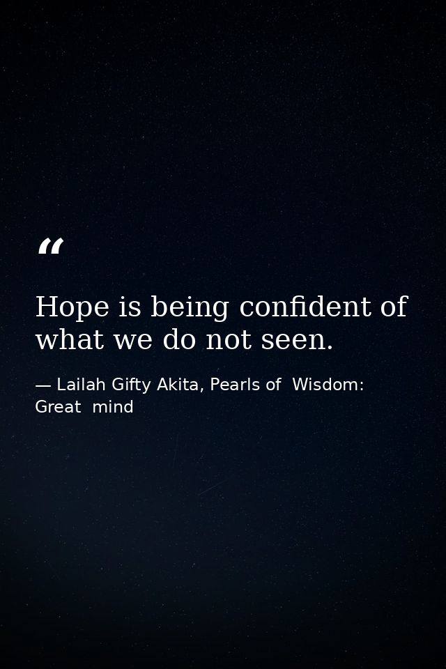 Hope is being confident of what we do not seen. — Lailah Gifty Akita, Pearls of  Wisdom: Great  mind