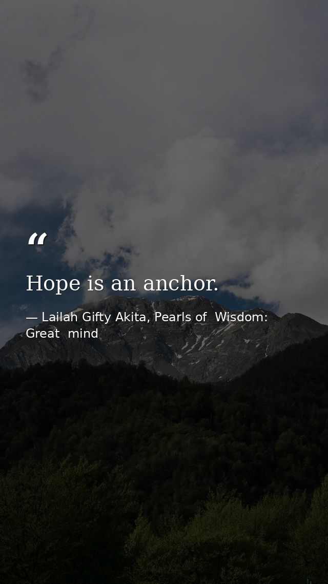 Hope is an anchor. — Lailah Gifty Akita, Pearls of  Wisdom: Great  mind
