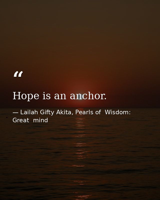 Hope is an anchor. — Lailah Gifty Akita, Pearls of  Wisdom: Great  mind