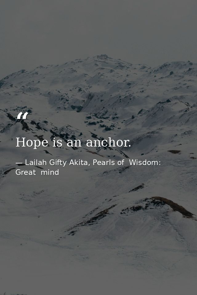 Hope is an anchor. — Lailah Gifty Akita, Pearls of  Wisdom: Great  mind