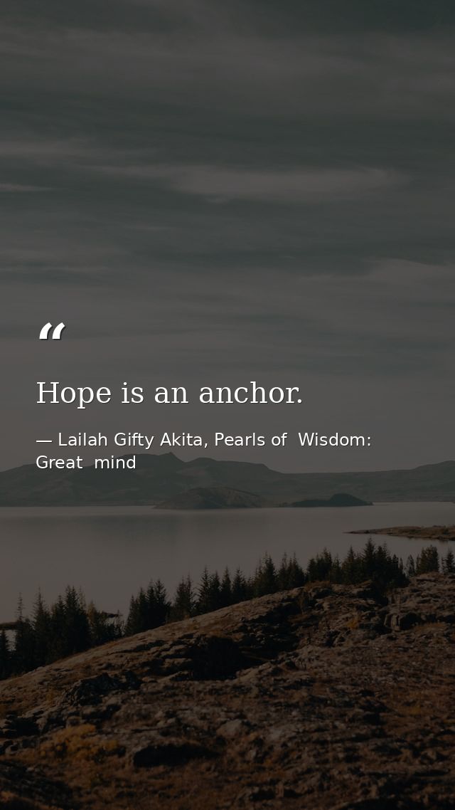 Hope is an anchor. — Lailah Gifty Akita, Pearls of  Wisdom: Great  mind