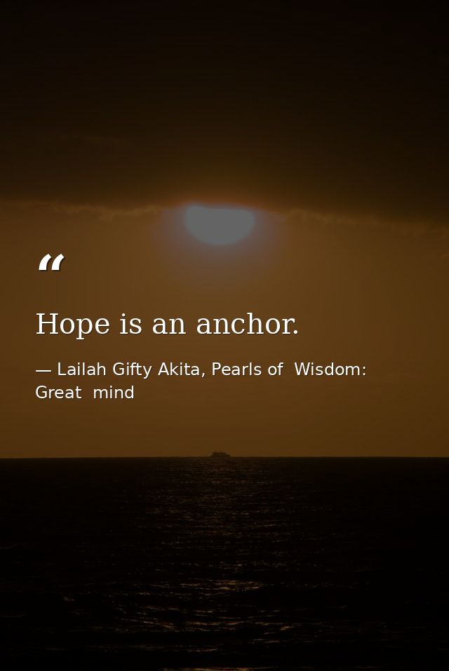 Hope is an anchor. — Lailah Gifty Akita, Pearls of  Wisdom: Great  mind