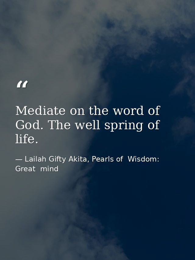 Mediate on the word of God. The well spring of life. — Lailah Gifty Akita, Pearls of  Wisdom: Great  mind