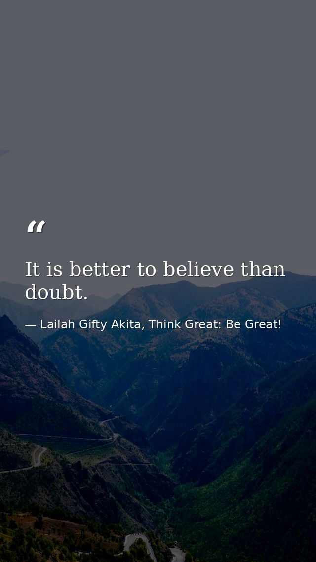 It is better to believe than doubt. — Lailah Gifty Akita, Think Great: Be Great!