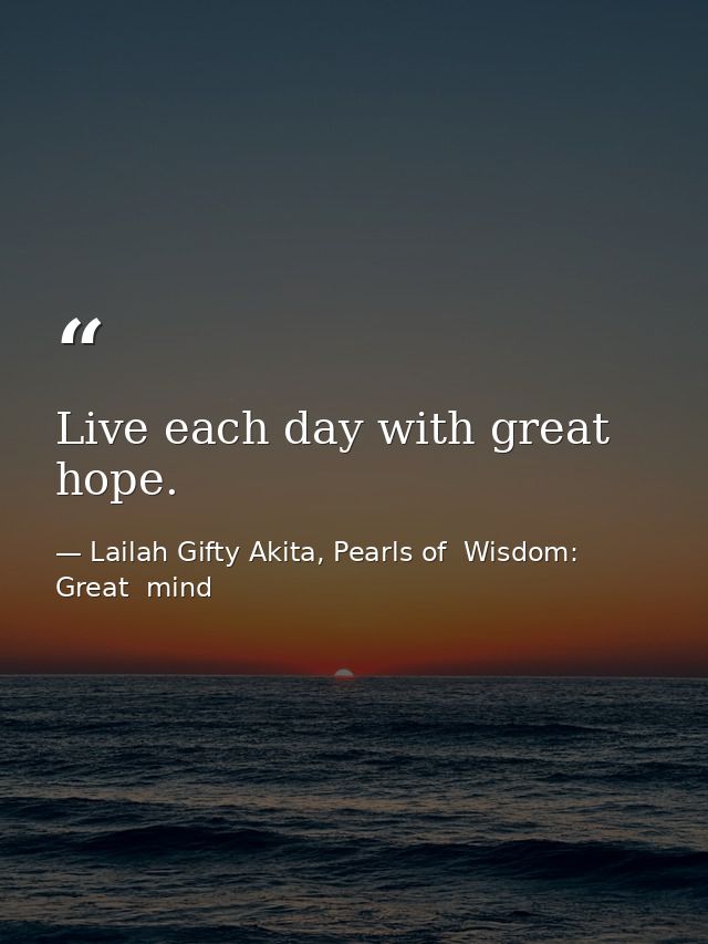 Live each day with great hope. — Lailah Gifty Akita, Pearls of  Wisdom: Great  mind