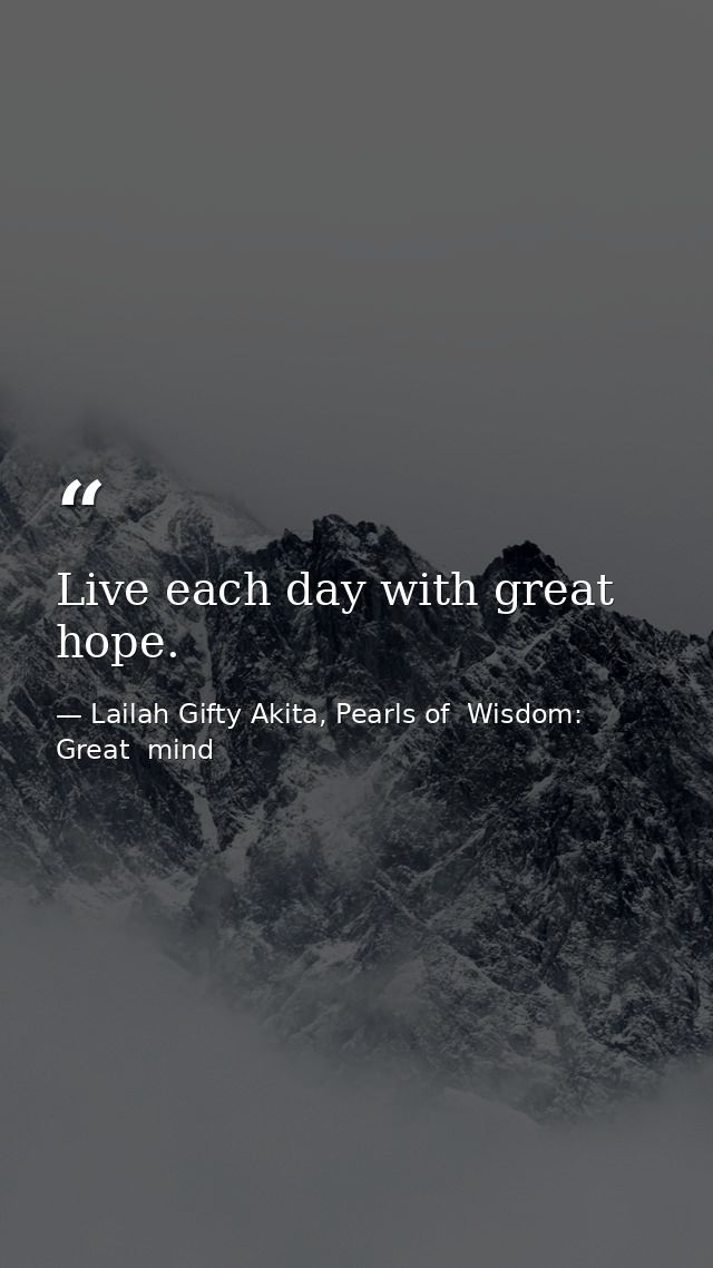 Live each day with great hope. — Lailah Gifty Akita, Pearls of  Wisdom: Great  mind