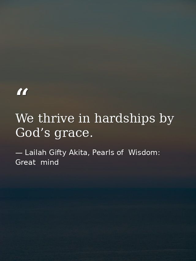 We thrive in hardships by God’s grace. — Lailah Gifty Akita, Pearls of  Wisdom: Great  mind