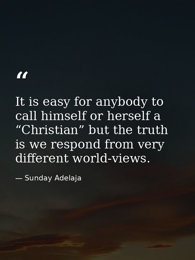 It is easy for anybody to call himself or herself a “Christian” but the truth is we respond from very different world-vi — Sunday Adelaja