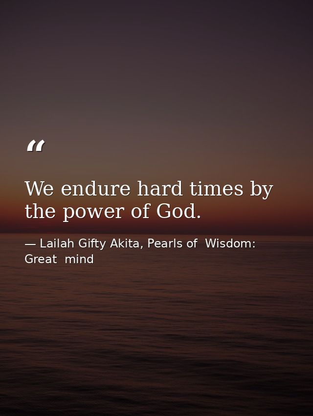 We endure hard times by the power of God. — Lailah Gifty Akita, Pearls of  Wisdom: Great  mind