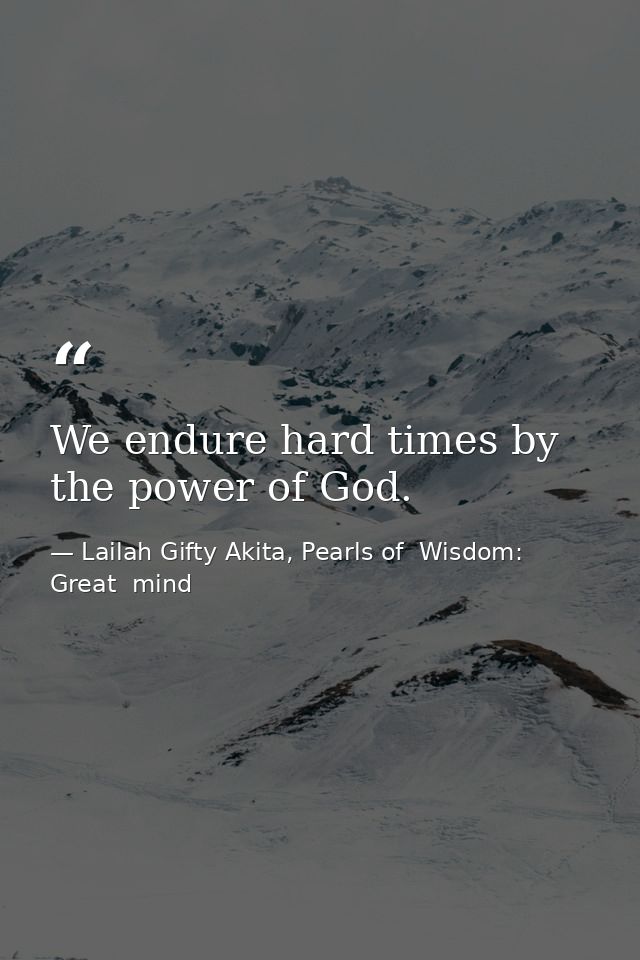 We endure hard times by the power of God. — Lailah Gifty Akita, Pearls of  Wisdom: Great  mind