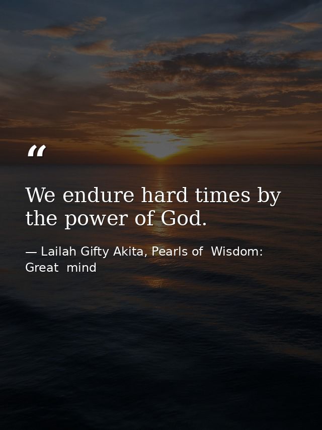 We endure hard times by the power of God. — Lailah Gifty Akita, Pearls of  Wisdom: Great  mind