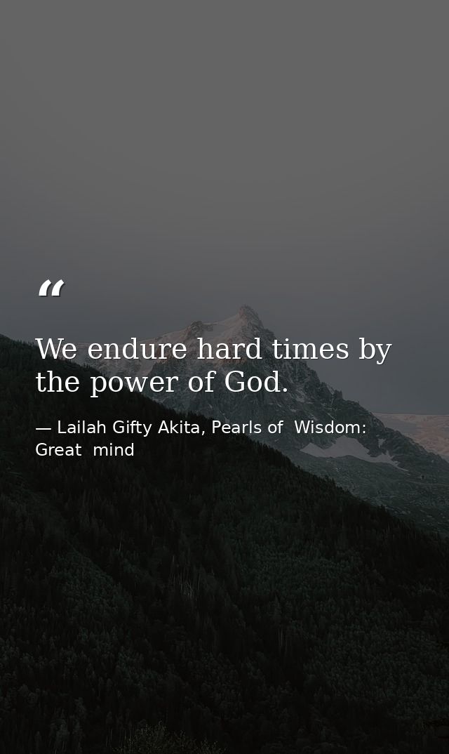 We endure hard times by the power of God. — Lailah Gifty Akita, Pearls of  Wisdom: Great  mind