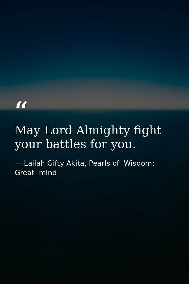 May Lord Almighty fight your battles for you. — Lailah Gifty Akita, Pearls of  Wisdom: Great  mind