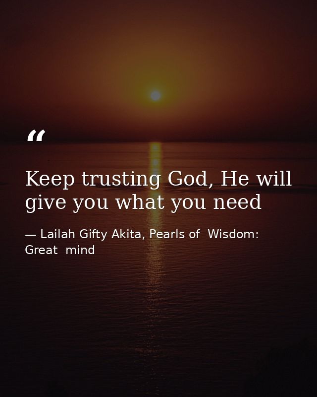 Keep trusting God, He will give you what you need — Lailah Gifty Akita, Pearls of  Wisdom: Great  mind