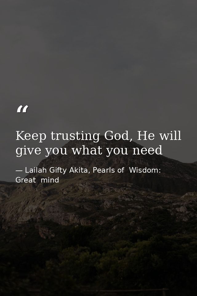 Keep trusting God, He will give you what you need — Lailah Gifty Akita, Pearls of  Wisdom: Great  mind