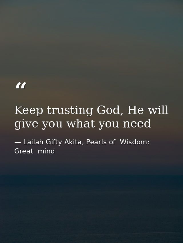 Keep trusting God, He will give you what you need — Lailah Gifty Akita, Pearls of  Wisdom: Great  mind