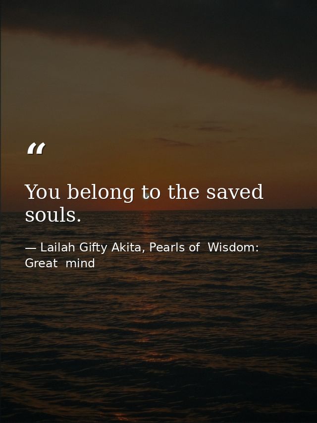 You belong to the saved souls. — Lailah Gifty Akita, Pearls of  Wisdom: Great  mind