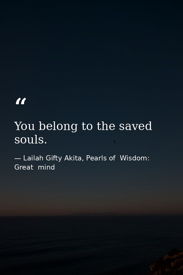 You belong to the saved souls. — Lailah Gifty Akita, Pearls of  Wisdom: Great  mind
