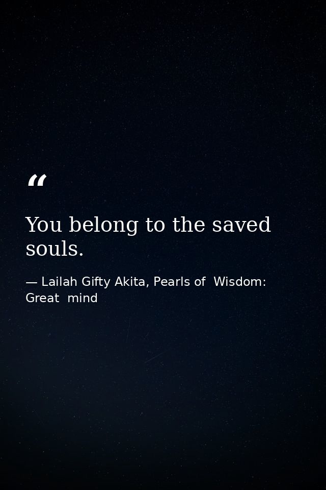 You belong to the saved souls. — Lailah Gifty Akita, Pearls of  Wisdom: Great  mind