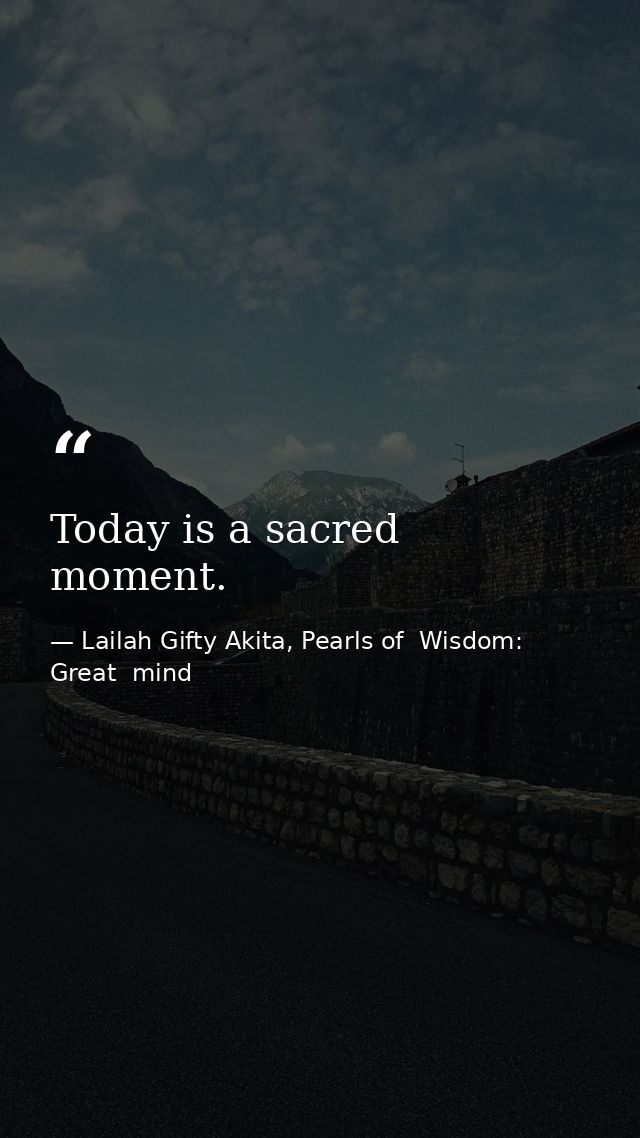 Today is a sacred moment. — Lailah Gifty Akita, Pearls of  Wisdom: Great  mind