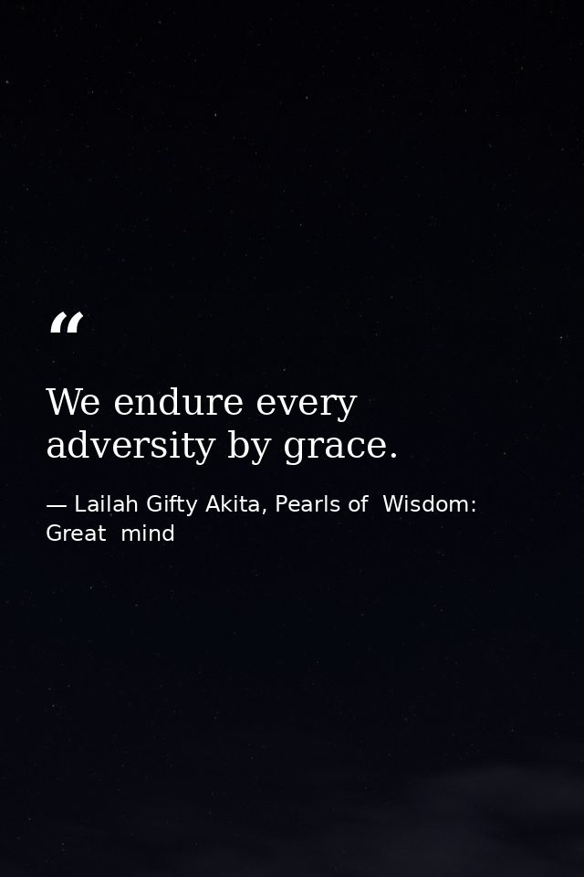 We endure every adversity by grace. — Lailah Gifty Akita, Pearls of  Wisdom: Great  mind