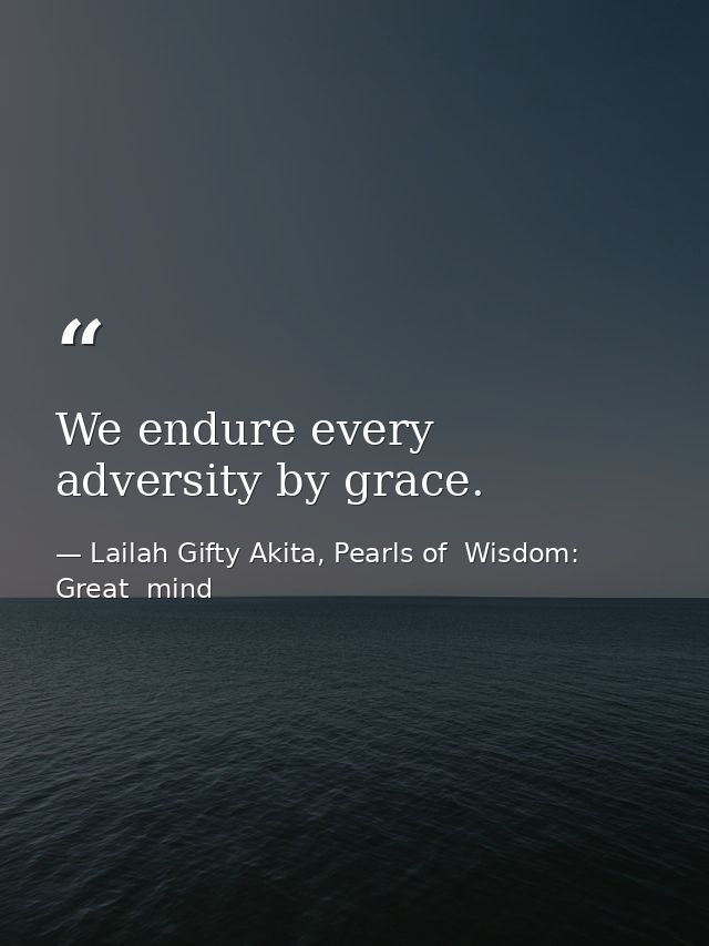 We endure every adversity by grace. — Lailah Gifty Akita, Pearls of  Wisdom: Great  mind