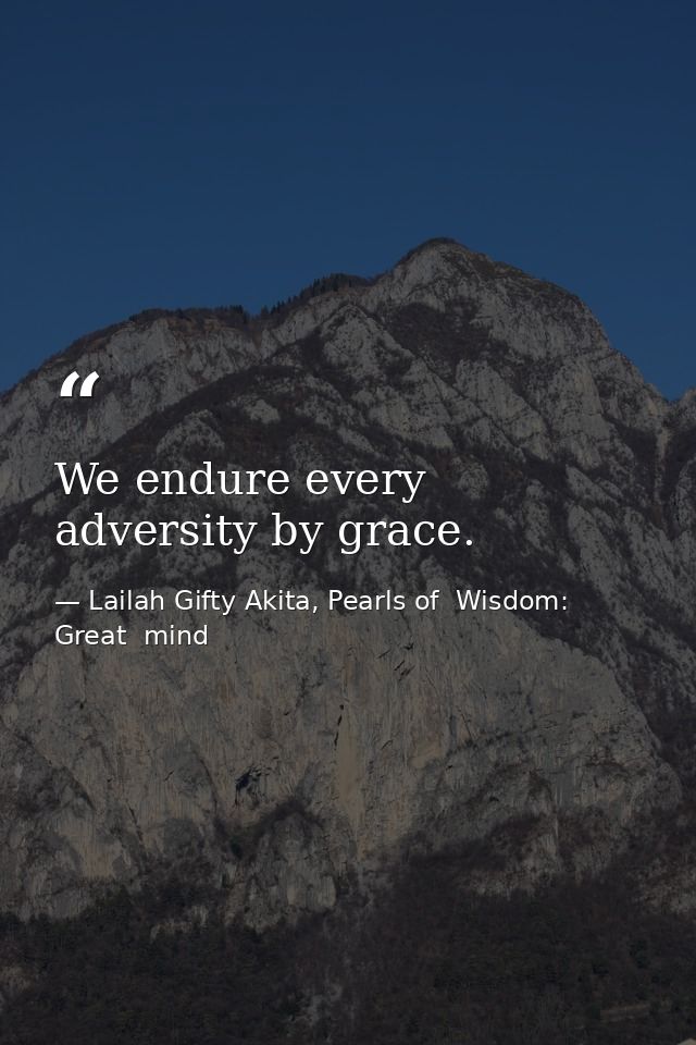 We endure every adversity by grace. — Lailah Gifty Akita, Pearls of  Wisdom: Great  mind