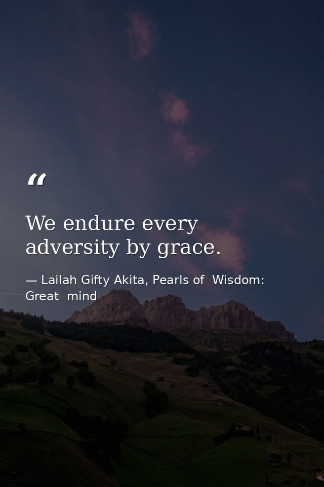 We endure every adversity by grace. — Lailah Gifty Akita, Pearls of  Wisdom: Great  mind