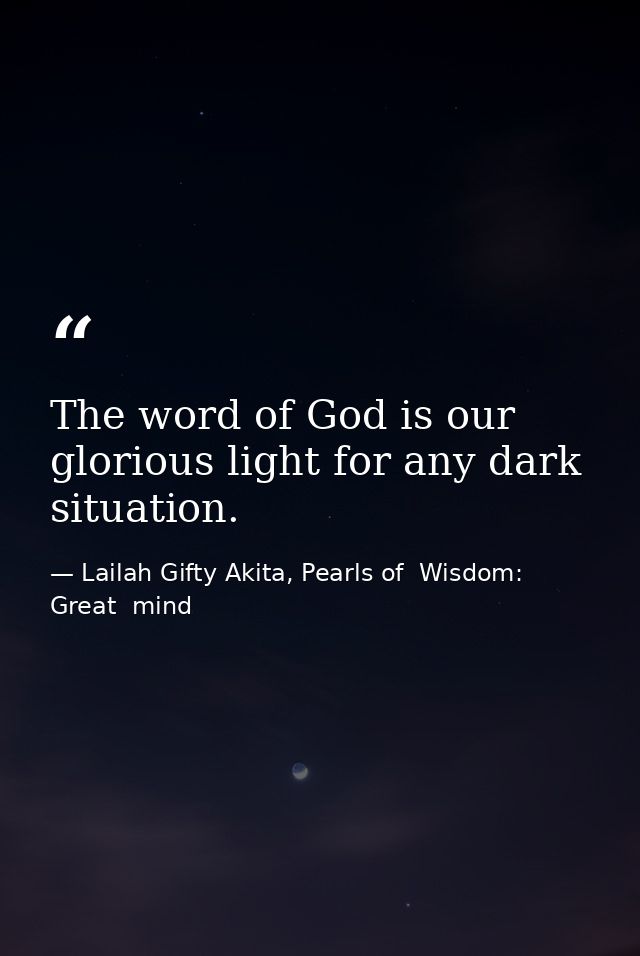 The word of God is our glorious light for any dark situation. — Lailah Gifty Akita, Pearls of  Wisdom: Great  mind