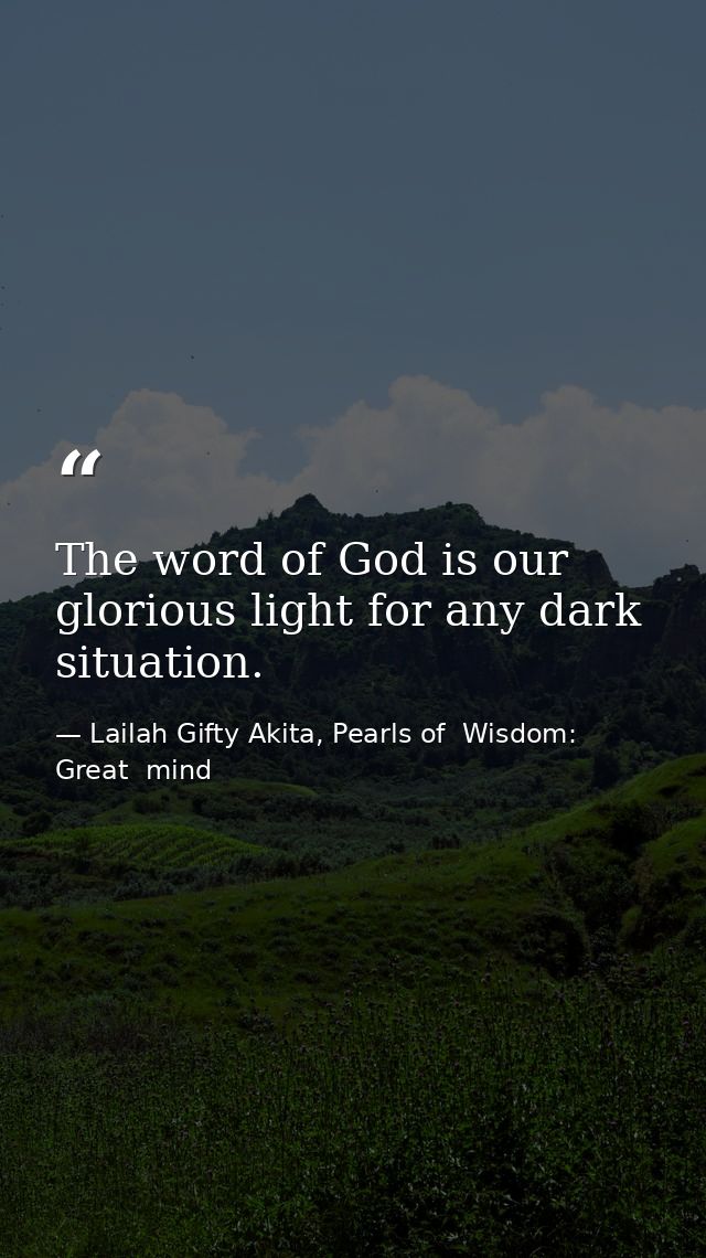 The word of God is our glorious light for any dark situation. — Lailah Gifty Akita, Pearls of  Wisdom: Great  mind