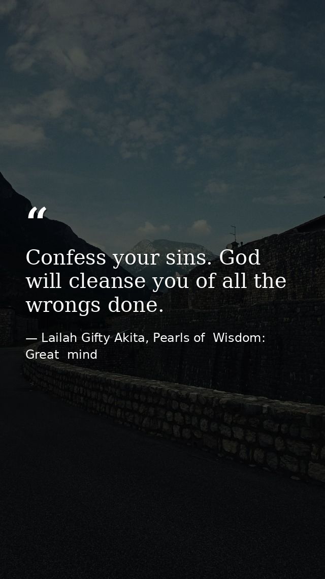 Confess your sins. God will cleanse you of all the wrongs done. — Lailah Gifty Akita, Pearls of  Wisdom: Great  mind