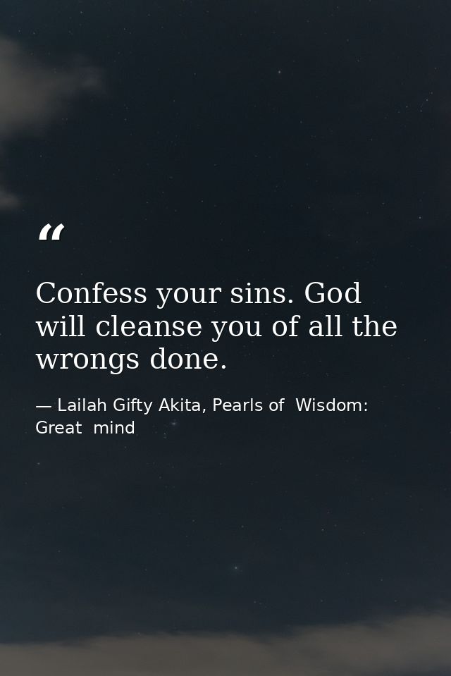 Confess your sins. God will cleanse you of all the wrongs done. — Lailah Gifty Akita, Pearls of  Wisdom: Great  mind