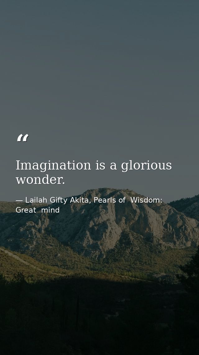 Imagination is a glorious wonder. — Lailah Gifty Akita, Pearls of  Wisdom: Great  mind