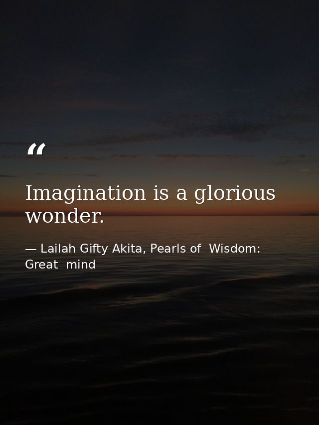Imagination is a glorious wonder. — Lailah Gifty Akita, Pearls of  Wisdom: Great  mind