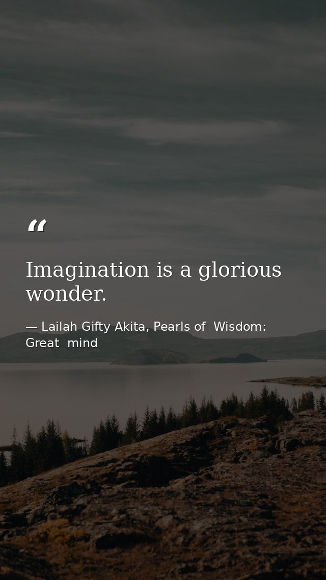 Imagination is a glorious wonder. — Lailah Gifty Akita, Pearls of  Wisdom: Great  mind