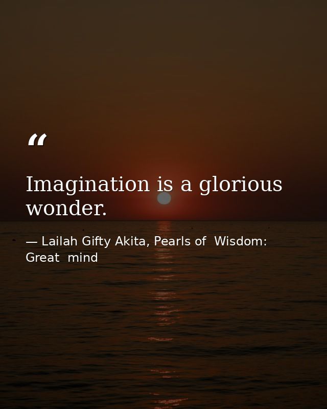 Imagination is a glorious wonder. — Lailah Gifty Akita, Pearls of  Wisdom: Great  mind