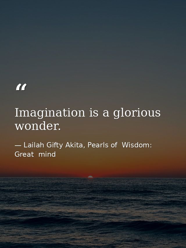 Imagination is a glorious wonder. — Lailah Gifty Akita, Pearls of  Wisdom: Great  mind