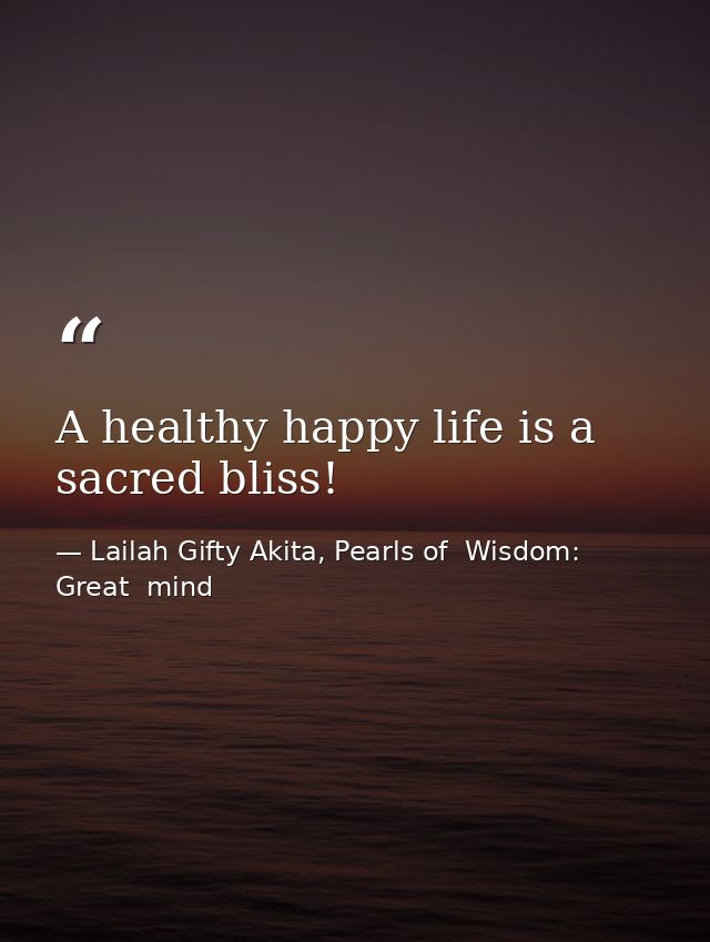 A healthy happy life is a sacred bliss! — Lailah Gifty Akita, Pearls of  Wisdom: Great  mind