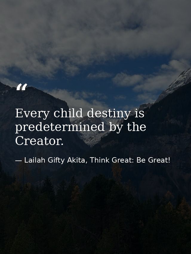 Every child destiny is predetermined by the Creator. — Lailah Gifty Akita, Think Great: Be Great!