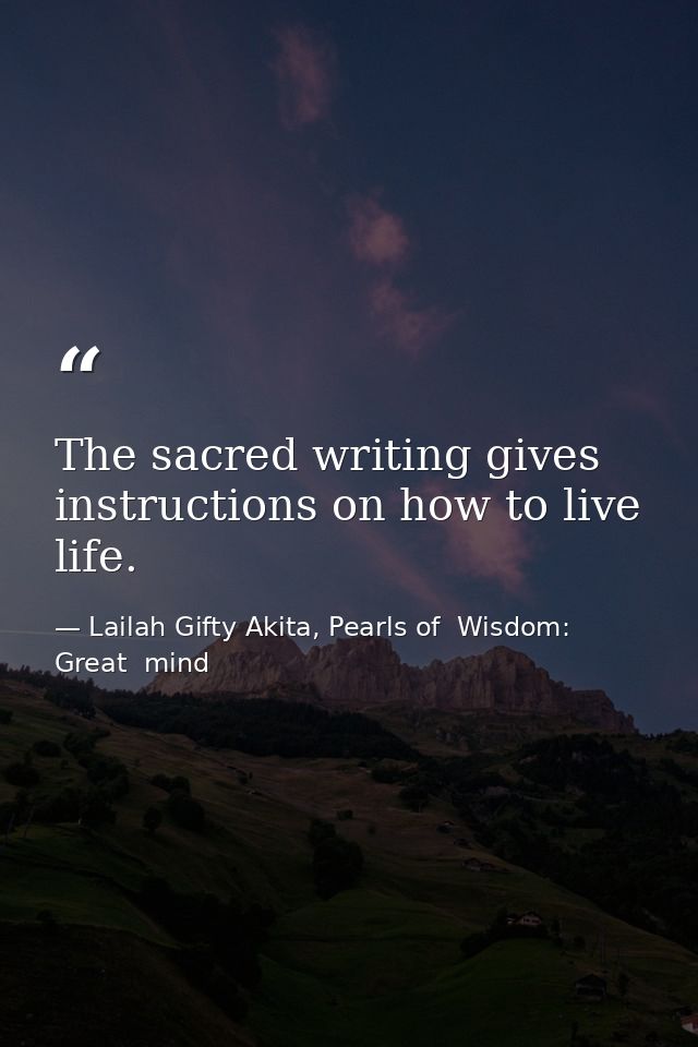 The sacred writing gives instructions on how to live life. — Lailah Gifty Akita, Pearls of  Wisdom: Great  mind
