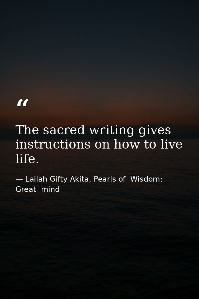 The sacred writing gives instructions on how to live life. — Lailah Gifty Akita, Pearls of  Wisdom: Great  mind