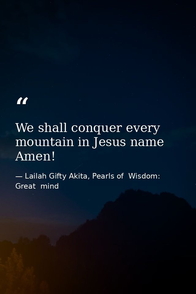 We shall conquer every mountain in Jesus name Amen! — Lailah Gifty Akita, Pearls of  Wisdom: Great  mind