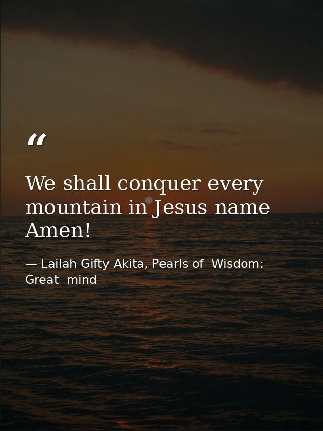 We shall conquer every mountain in Jesus name Amen! — Lailah Gifty Akita, Pearls of  Wisdom: Great  mind