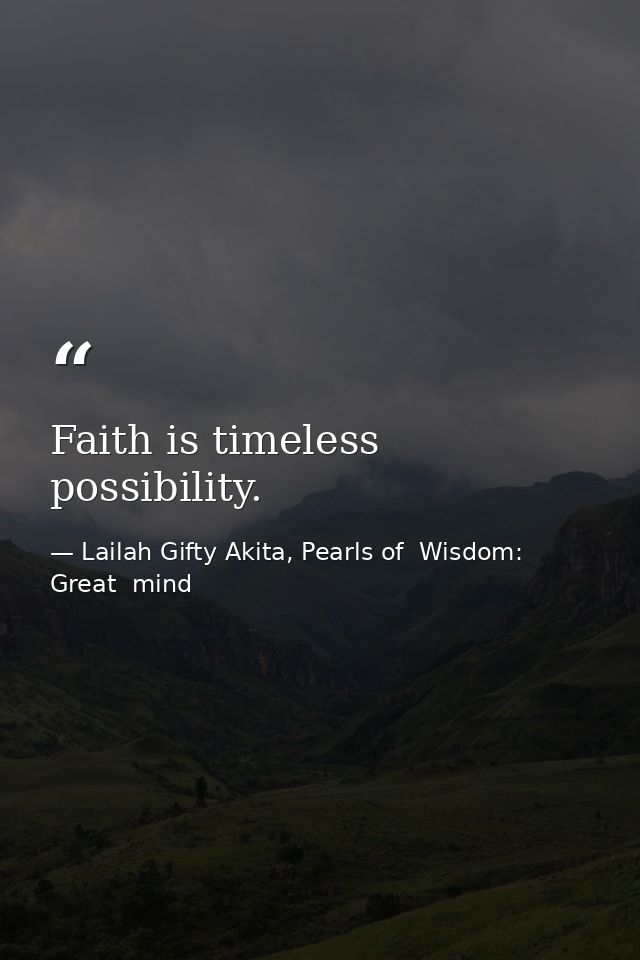 Faith is timeless possibility. — Lailah Gifty Akita, Pearls of  Wisdom: Great  mind