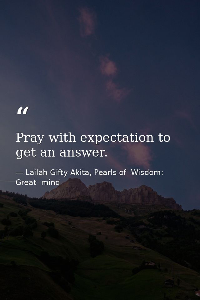 Pray with expectation to get an answer. — Lailah Gifty Akita, Pearls of  Wisdom: Great  mind