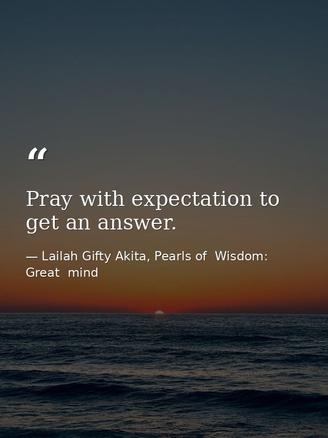 Pray with expectation to get an answer. — Lailah Gifty Akita, Pearls of  Wisdom: Great  mind