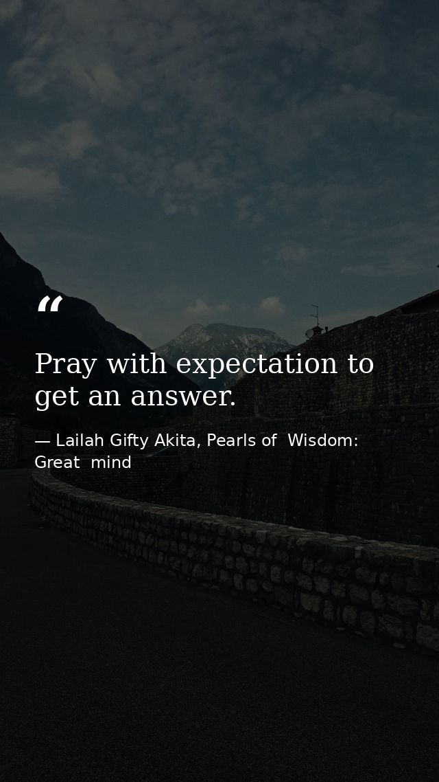 Pray with expectation to get an answer. — Lailah Gifty Akita, Pearls of  Wisdom: Great  mind