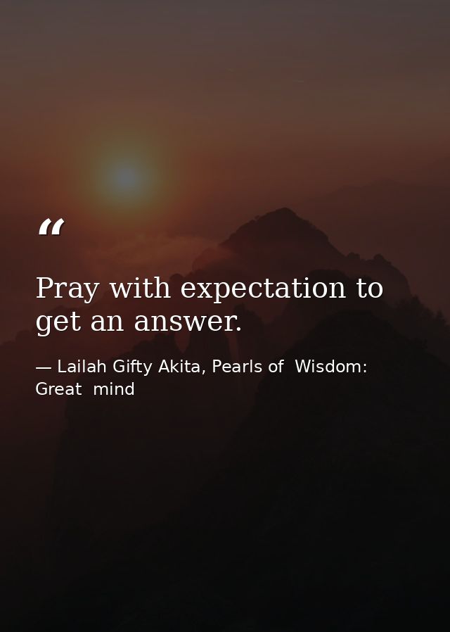 Pray with expectation to get an answer. — Lailah Gifty Akita, Pearls of  Wisdom: Great  mind
