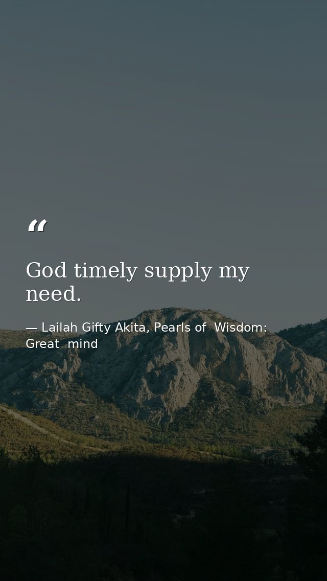 God timely supply my need. — Lailah Gifty Akita, Pearls of  Wisdom: Great  mind